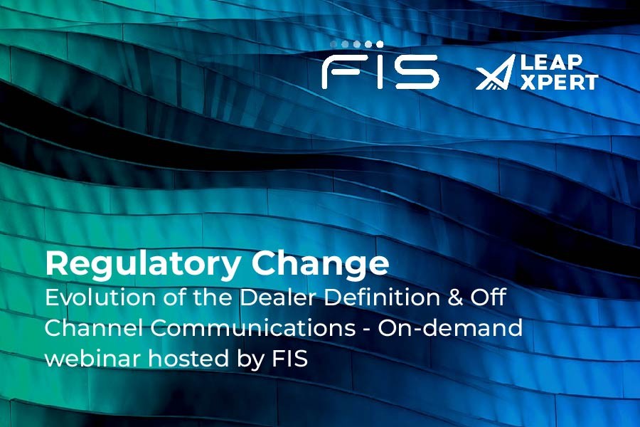 Regulatory Change: Evolution of the Dealer Definition & Off Channel Communications – On-demand webinar hosted by FIS